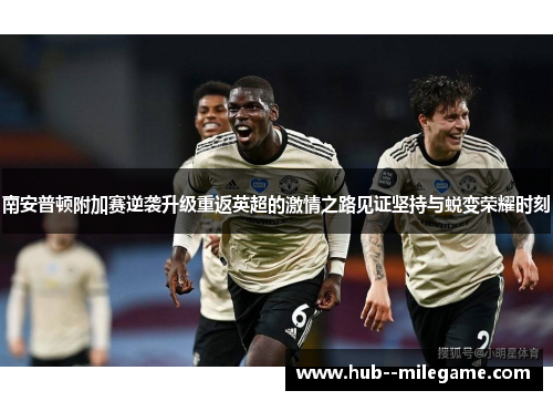 南安普顿附加赛逆袭升级重返英超的激情之路见证坚持与蜕变荣耀时刻