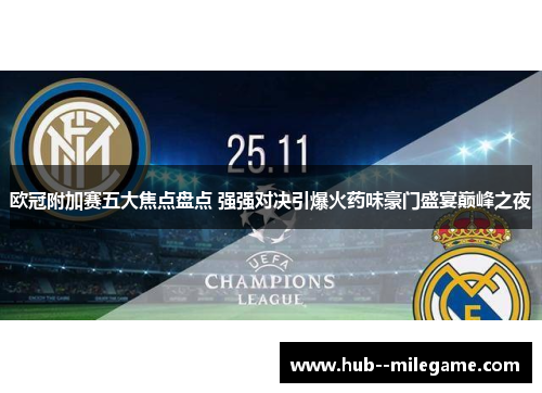 欧冠附加赛五大焦点盘点 强强对决引爆火药味豪门盛宴巅峰之夜