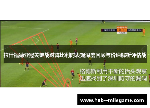 拉什福德亚冠关键战对阵比利时表现深度回顾与价值解析评估战